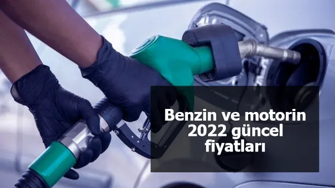 Benzin ve motorin 2022 güncel fiyatları